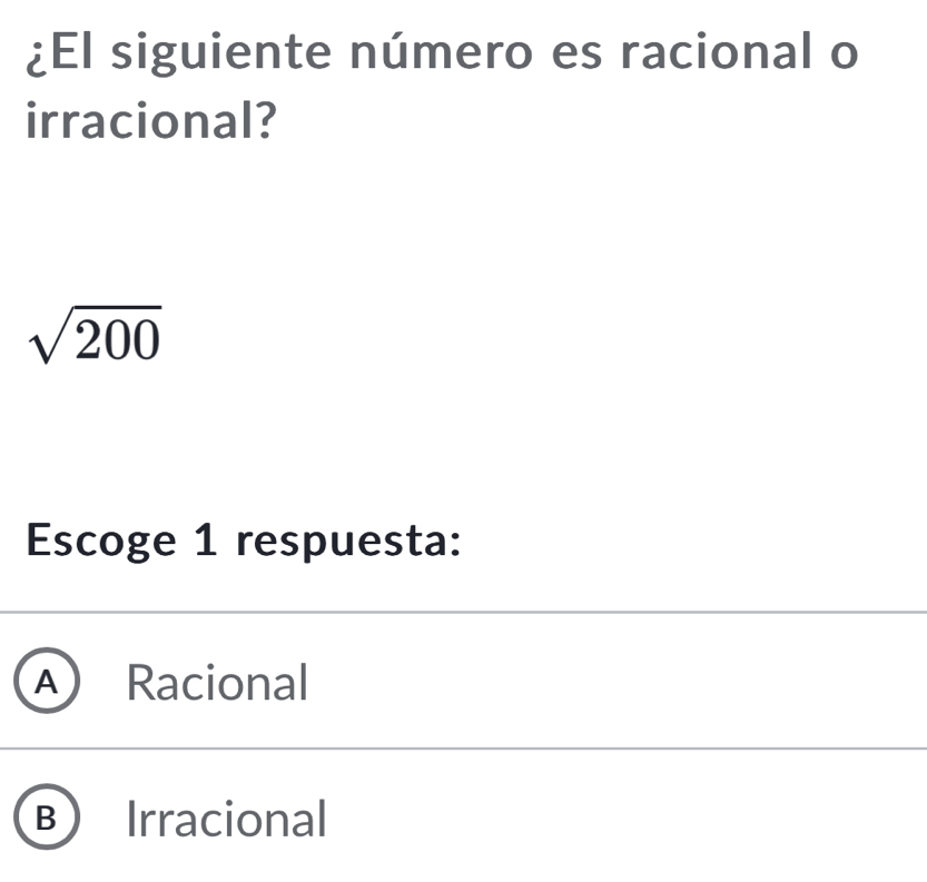 ¿El siguiente número es racional o
irracional?
sqrt(200)
Escoge 1 respuesta:
A Racional
B ) Irracional