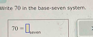 Write 70 in the base-seven system.
70=□ seven