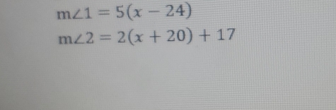 m∠ 1=5(x-24)
m∠ 2=2(x+20)+17