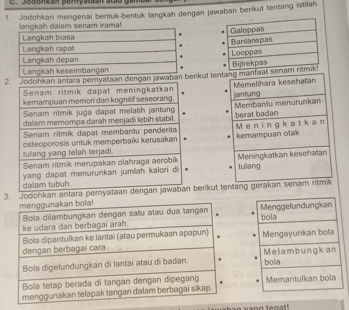 Jodonkán pernyataan atau gamoa 
1. Jodohkan mengenai bentuk-bentuk langkah dengan jawaban berikut tentang istilah 
langkah dalam senam irama! 
2denerikut ten 







3. Jodohkan antara peberikut tentang gerakan s