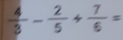  4/3 - 2/5 + 7/6 =