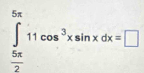 ∈tlimits _ 5π /2 ^5π 11cos^3xsin xdx=□