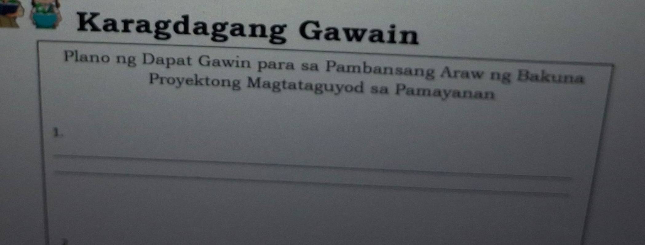 Karagdagang Gawain 
Plano ng Dapat Gawin para sa Pambansang Araw ng Bakuna 
Proyektong Magtataguyod sa Pamayanan 
1. 
_ 
_ 
_