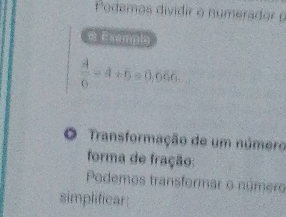 Pdemo divi iro n e 
@ Exemph
 A/6 =Aendarray =phi +overline =0,0. 
D Transformação de um número 
forma de fração: 
Podemos transformar o número 
simplificar: