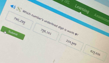 TXL
Learning Assessme
790,299 Which number's underlined digit is worth 9
798,161
Submit
224,949 829,656