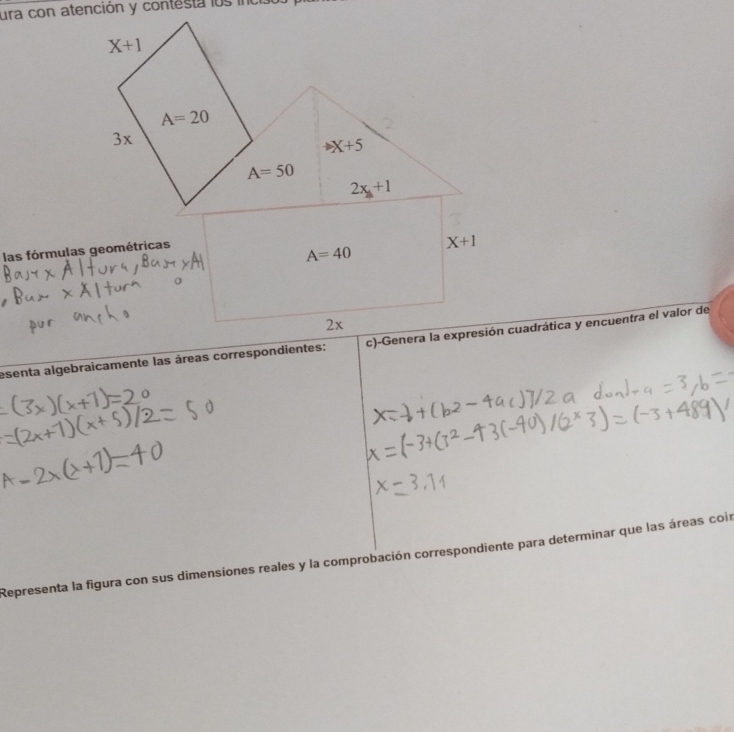 ura con atención y contesta los in
X+1
A=20
3x
X+5
A=50
2x+1
las fórmulas geométricas
X+1
A=40
X
esenta algebraicamente las áreas correspondientes: c)-Genera la expresión cuadrática y encuentra el valor de 
Representa la figura con sus dimensiones reales y la comprobación correspondiente para determinar que las áreas coin