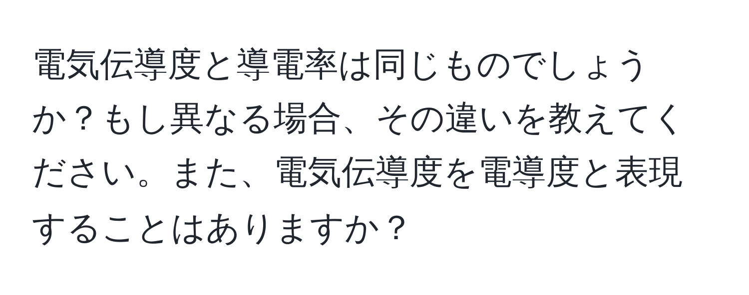 電気伝導度と導電率は同じものでしょうか？もし異なる場合、その違いを教えてください。また、電気伝導度を電導度と表現することはありますか？