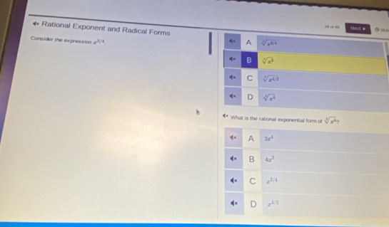 Rational Exponent and Radical Forms
faeot * ⑮ t s
Consider the expression a^(3/4) A sqrt[3](x^(3/4))
B sqrt[3](x^3)
C sqrt[3](x^(4/3))
q= D sqrt[3](x^4)
q= What is the rational exponential form of sqrt[3](x^4)
4° A 3x^4
B 4x^3
C x^(3/4)
(x D x^(4/3)