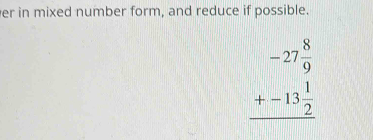 ver in mixed number form, and reduce if possible.
beginarrayr -27 8/9  +-13 1/2  hline endarray