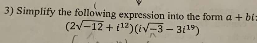 Simplify the following expression into the form a+b i
(2sqrt(-12)+i^(12))(isqrt(-3)-3i^(19))