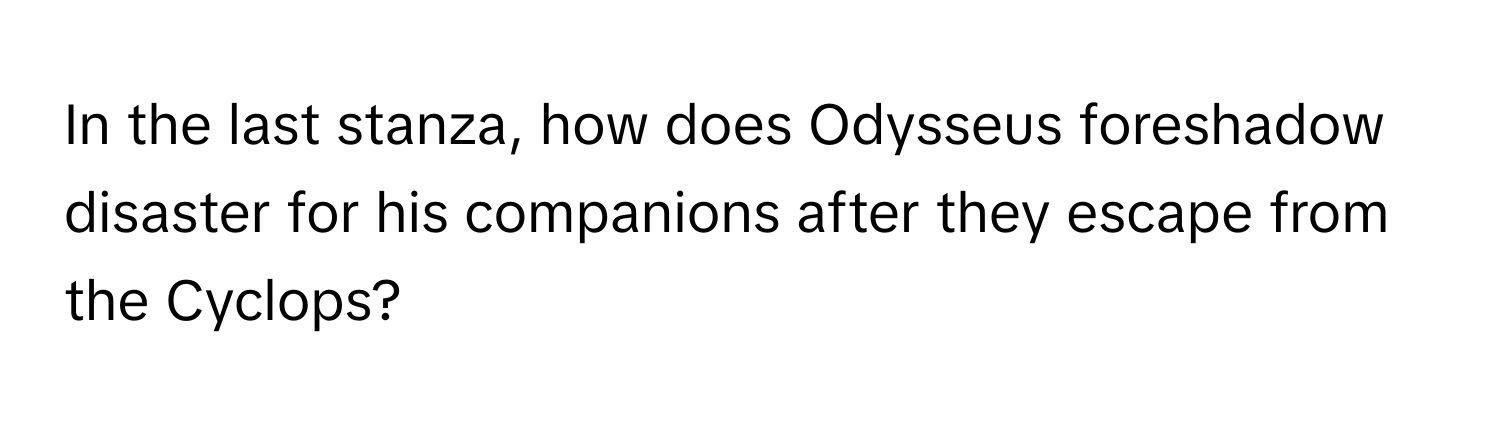 In the last stanza, how does Odysseus foreshadow disaster for his companions after they escape from the Cyclops?