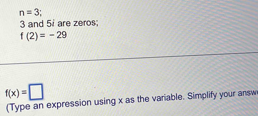 Solved: n=3 3 and 5i are zeros; f(2)=-29 f(x)= (Type an expression ...