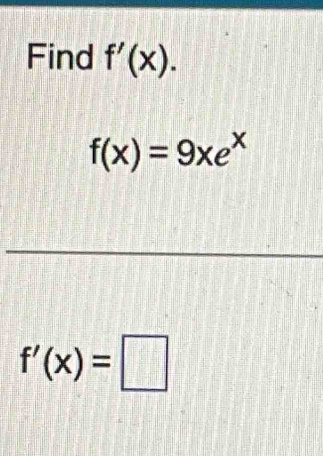 Find f'(x).
f(x)=9xe^x
f'(x)=□