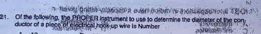 Of the following, the PROPER instrument to use to determine the diameter of the con: 
ductor of a piece of electrical hook-up wire is Number