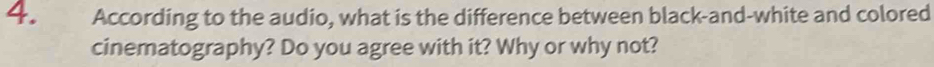 According to the audio, what is the difference between black-and-white and colored 
cinematography? Do you agree with it? Why or why not?