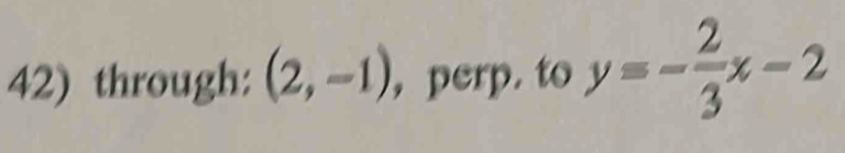 through: (2,-1) , perp. to y=- 2/3 x-2