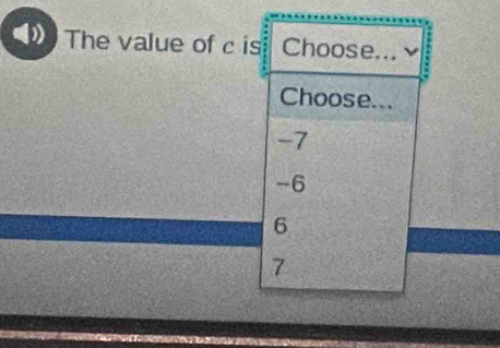 The value of c is Choose... √
Choose...
-7
-6
6
7