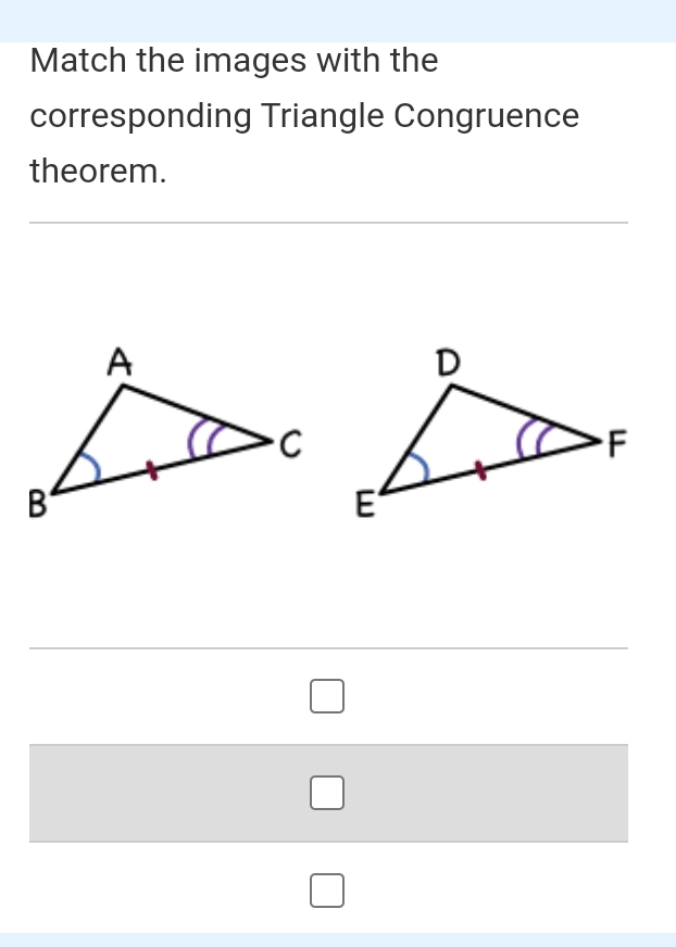 Match the images with the 
corresponding Triangle Congruence 
theorem.