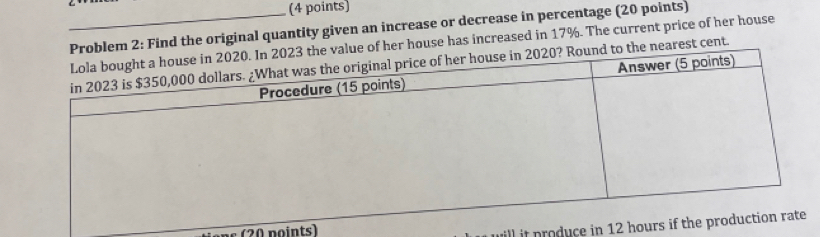 the original quantity given an increase or decrease in percentage (20 points) 
e has increased in 17%. The current price of her house 
ent 
as noints) 
will it produce in 12 ho