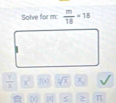 Solve for m :  m/18 =18
 Y/X  x^2 f(x) sqrt[n](x) χ
x X > π