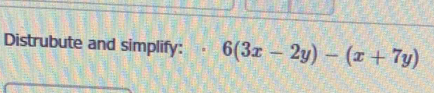 Distrubute and simplify: 6(3x-2y)-(x+7y)