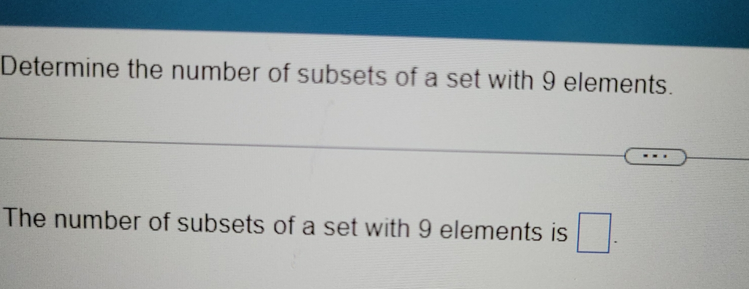 Determine the number of subsets of a set with 9 elements. 
The number of subsets of a set with 9 elements is □.