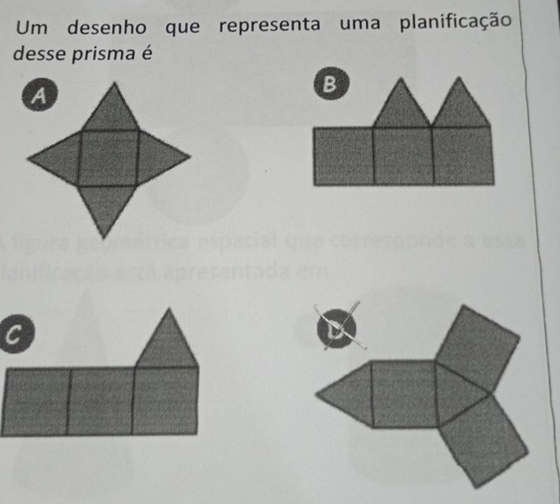 Um desenho que representa uma planificação 
desse prisma é 
B 
C