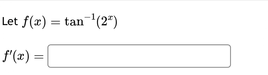 Let f(x)=tan^(-1)(2^x)
f'(x)=□