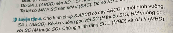 Gial. 
Do SA⊥ (ABCD) nên BD⊥ SA
Ta lại có MNparallel SC * nên MNparallel (SAC). Do đó B I 
Luyện tập 4. Cho hình chóp S. ABCD có đáy ABCD là một hình vuông,
SA⊥ ABCD) A Kẻ AH vuông góc với SC (H thuộc SC), E 

với SC (M thuộc SC). Chứng minh rằng SC⊥ ( D) và n AHparallel (MBD).