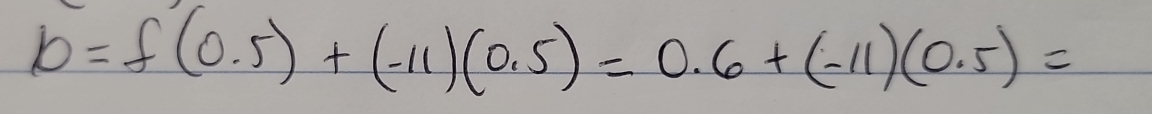 b=f(0.5)+(-11)(0.5)=0.6+(-11)(0.5)=