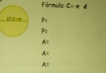 Fórmula: C=π d
P=
P=
A=
A=
A=