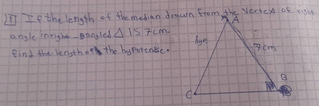 LI If the length of the median drawn from the vertex of right
angle inright- angledA is 7cm.
find the length of the bypotense.