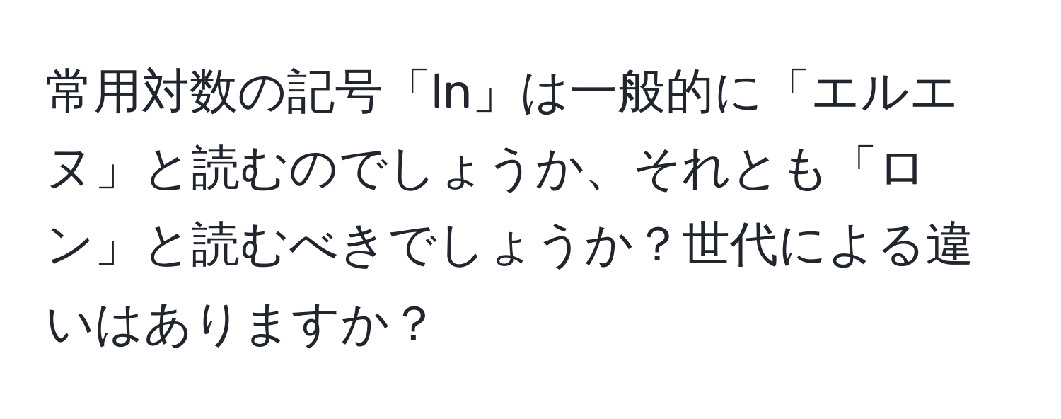 常用対数の記号「ln」は一般的に「エルエヌ」と読むのでしょうか、それとも「ロン」と読むべきでしょうか？世代による違いはありますか？