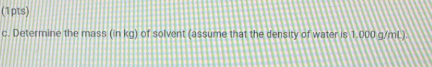 Determine the mass (in kg) of solvent (assume that the density of water is 1.000 g/mL).