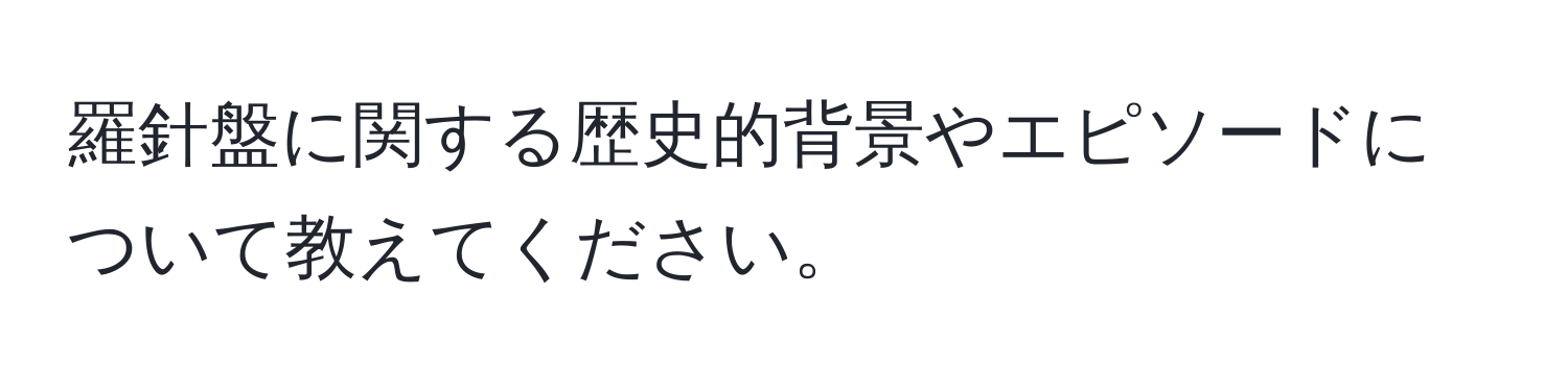 羅針盤に関する歴史的背景やエピソードについて教えてください。