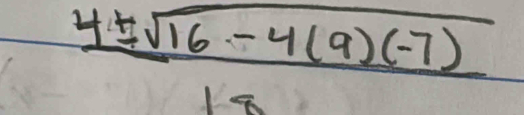  (4± sqrt(16-4(9)(-7)))/18 