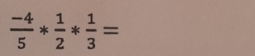  (-4)/5 * 1/2 * 1/3 =