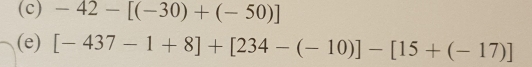 -42-[(-30)+(-50)]
(e) [-437-1+8]+[234-(-10)]-[15+(-17)]