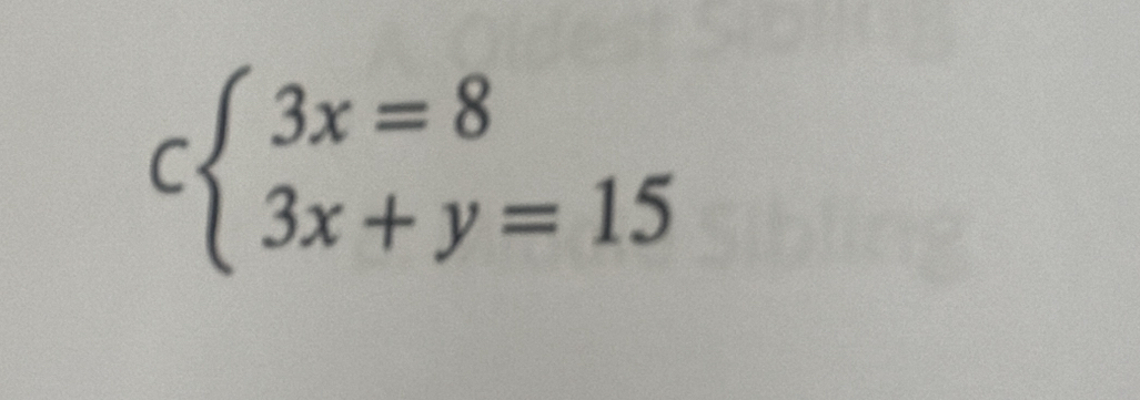 Cbeginarrayl 3x=8 3x+y=15endarray.