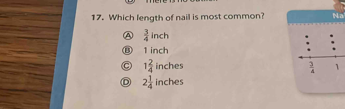 Which length of nail is most common? Na
 3/4  inch
Ⓑ 1 inch
C 1 2/4  inches
D 2 1/4  inches