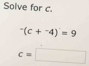 Solve for c.
^-(c+^-4)=9
c=□