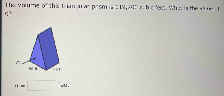 The volume of this triangular prism is 119,700 cubic feet. What is the value of
n?
n=□ feet