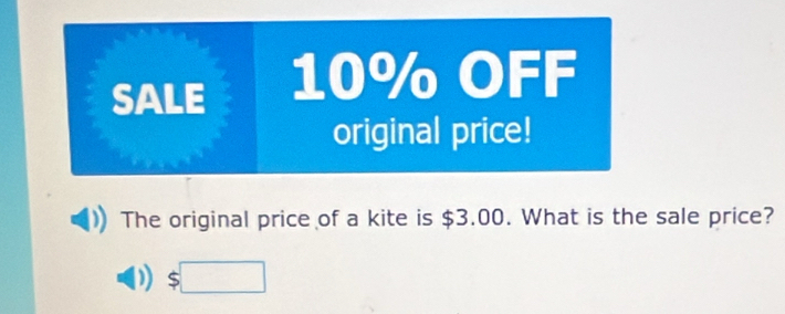 SALE 10% OFF 
original price! 
The original price of a kite is $3.00. What is the sale price? 
:□