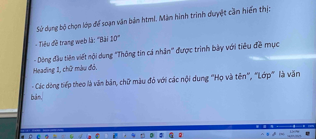 Sử dụng bộ chọn lớp để soạn văn bản html. Màn hình trình duyệt cần hiển thị: 
- Tiêu đề trang web là: “Bài 10'' 
- Dòng đầu tiên viết nội dung “Thông tin cá nhân” được trình bày với tiêu đề mục 
Heading 1, chữ màu đỏ. 
- Các dòng tiếp theo là văn bản, chữ màu đỏ với các nội dung “Họ và tên”, “Lớp” là văn 
bản. 
3:24 PM 
14/01/2025