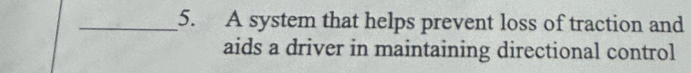 A system that helps prevent loss of traction and 
aids a driver in maintaining directional control