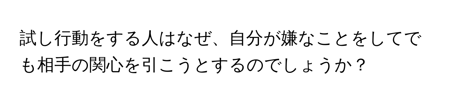 試し行動をする人はなぜ、自分が嫌なことをしてでも相手の関心を引こうとするのでしょうか？