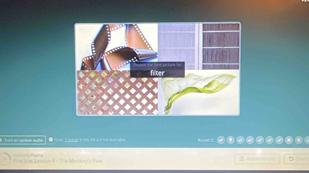 Turn on spoken audio ● Note 3 words in this list are not learnable Round 2: 
Currently Playing 
Practice: Lesson 4 - The Monkey's Paw Return to List tart