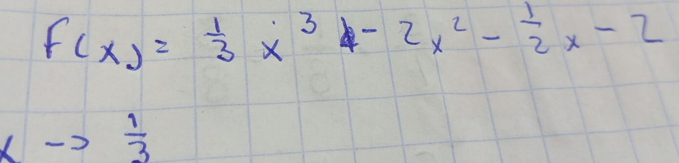 f(x)= 1/3 x^3-2x^2- 1/2 x-2
xto  1/3 