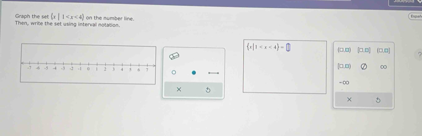 Graph the set  x|1 on the number line. Españ
Then, write the set using interval notation.
 x|1
(□ ,□ ) [□ ,□ ] (□ ,□ )
[□ ,□ ) ∞
。
-∞
× 5
×