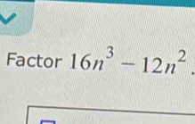 Factor 16n^3-12n^2.